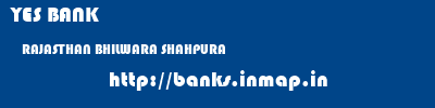 YES BANK  RAJASTHAN BHILWARA SHAHPURA   banks information 